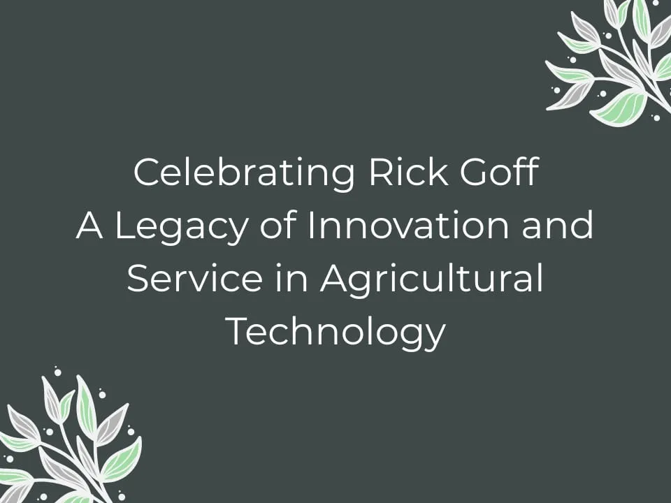 Celebrating Rick Goff: A Legacy of Innovation and Service in Agricultural Technology