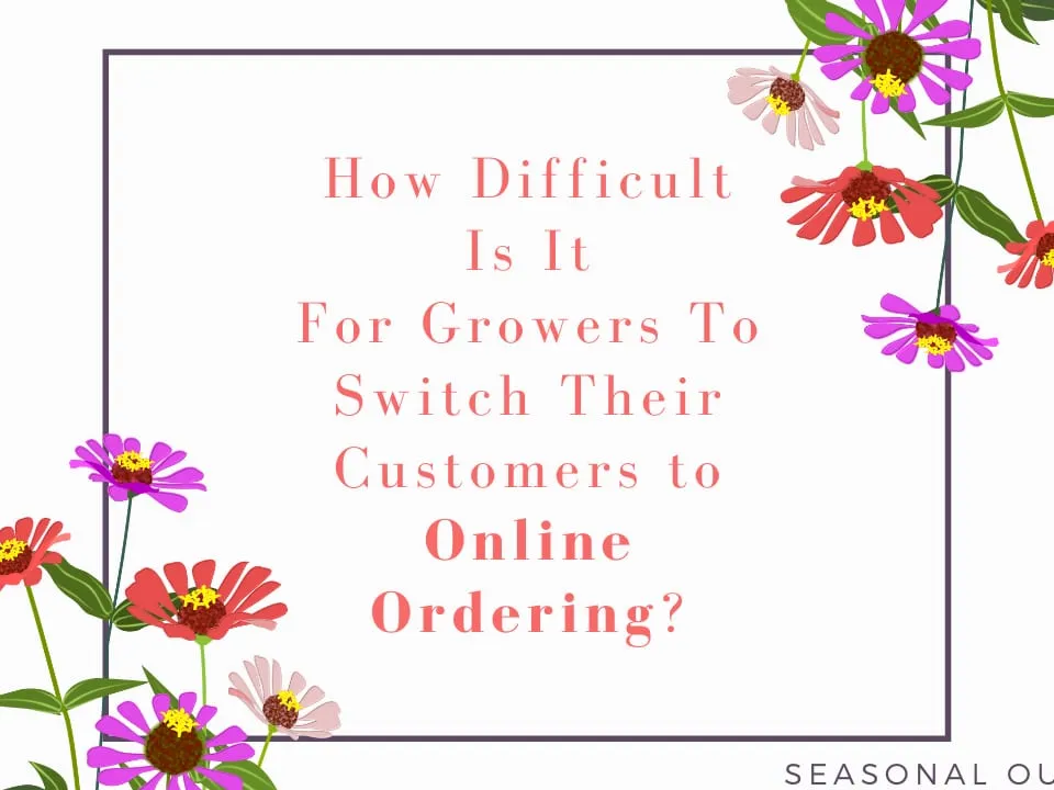 How Difficult Is It For Growers To Switch Their Customers to Online Ordering?