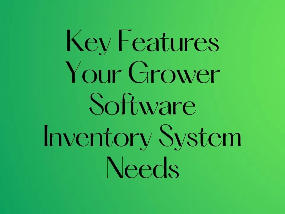 Key Features Your Grower Software Inventory System Needs